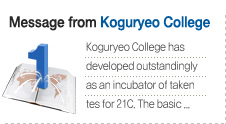 Message form Koguryeo College Koguryeo College has developed outstandingly as an incubator of taken tes for 21C. The basic ...